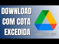 Como Baixar Arquivo Com Cota de Download Excedida no Google Drive (Novo Método)