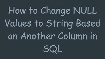 How to Change NULL Values to String Based on Another Column in SQL