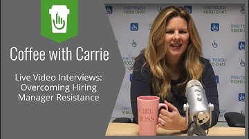 Live Video Interviews: Overcoming Hiring Manager Resistance