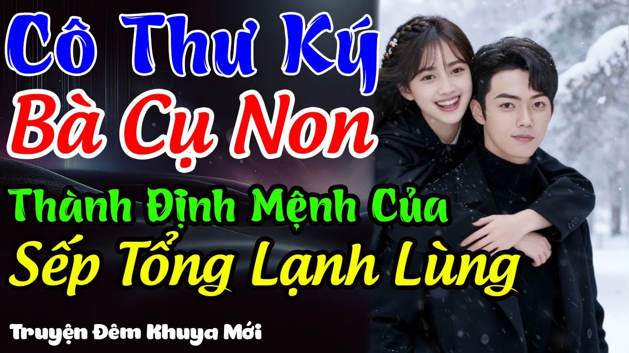 Cô Thư Ký Bà Cụ Non Thành Định Mệnh Của Sếp Tổng Lạnh Lùng | Truyện Đêm Khuya