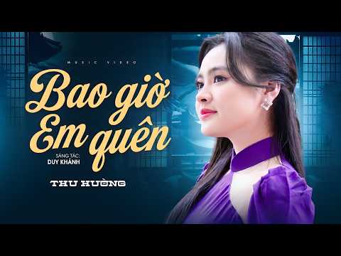 BAO GIỜ EM QUÊN - THU HƯỜNG | Hỏi em rằng , em ở ngoài ấy ra sao