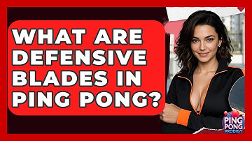 What Are Defensive Blades In Ping Pong? - Ping Pong Prodigy