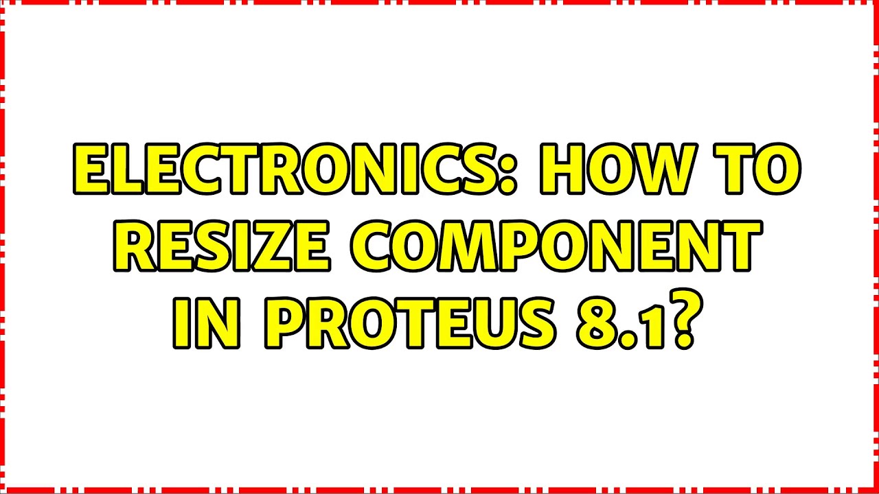 Electronics how to resize component in proteus 8 1 2 solutions