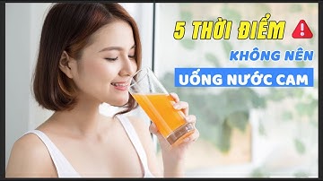 5 thời điểm không nên uống nước cam