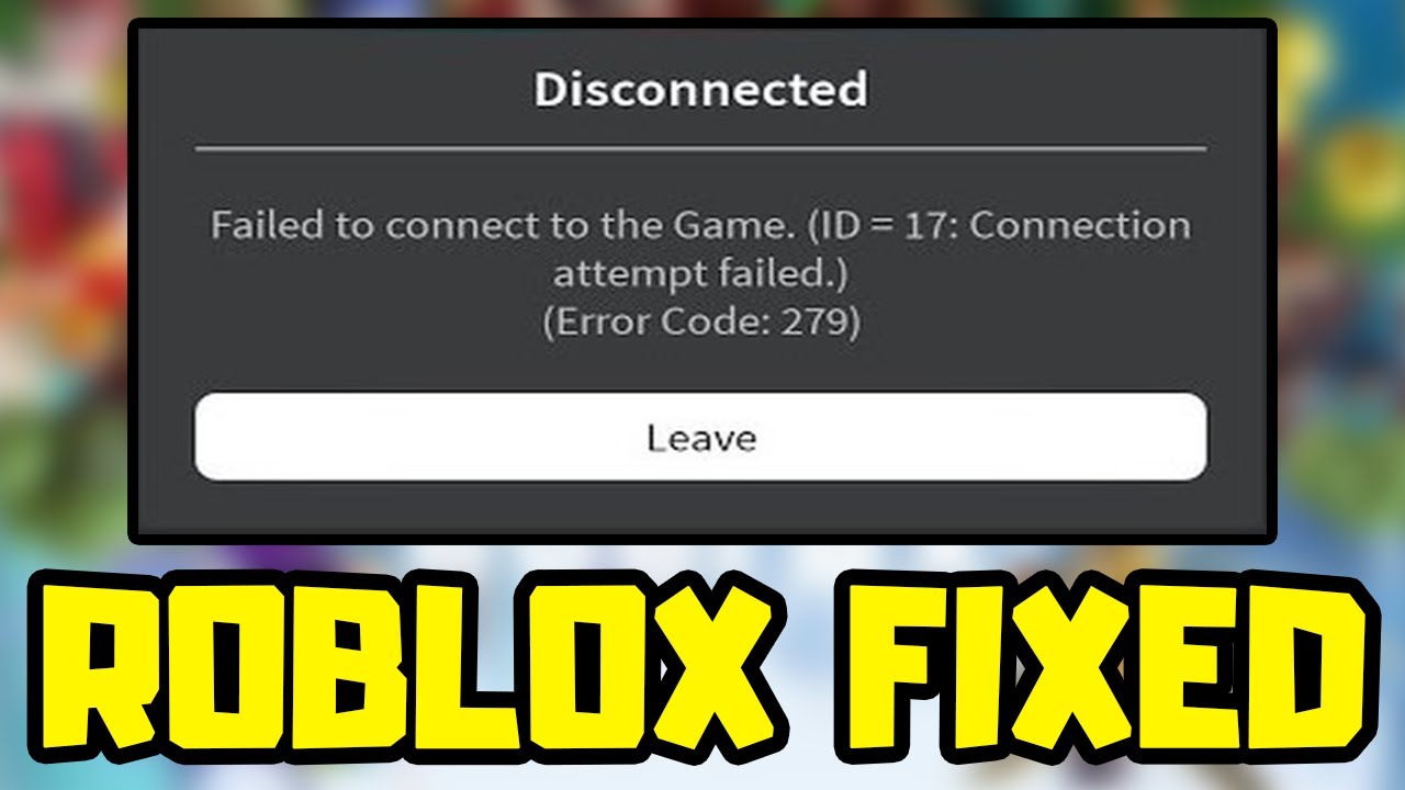 Roblox Failed To Connect Game. (ID 17) Connection Attempt Failed