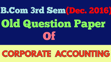 B.COM (3rd Sem,Dec 2016) " CORPORATE ACCOUNTING  " old question paper - By ARUN GAUTAM