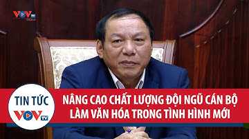 Nâng cao chất lượng đội ngũ cán bộ làm văn hóa trong tình hình mới