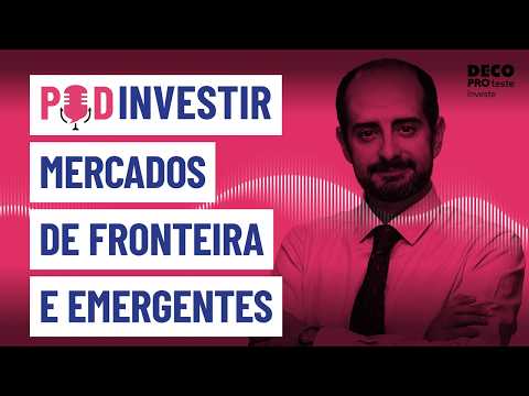 Mercados emergentes e de fronteira: como investir? | POD Investir | Ep. 29