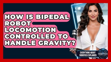 How Is Bipedal Robot Locomotion Controlled To Handle Gravity? - Everything About Robotics Explained