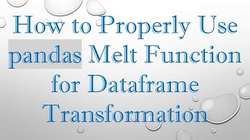 How to Properly Use pandas Melt Function for Dataframe Transformation