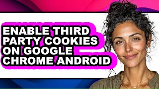 How to Enable Third Party Cookies on Google Chrome Android - Full Guide