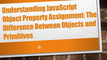 Understanding JavaScript Object Property Assignment: The Difference Between Objects and Primitives