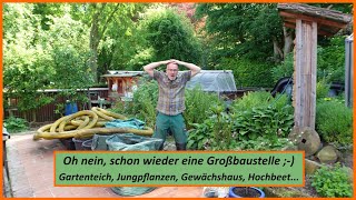 Gartenrundgang Mai 2024 - wieder eine Baustelle 😊Gartenteich - Jungpflanzen - Hochbeet - Gewächshaus