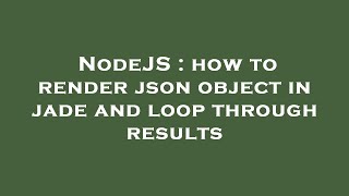 NodeJS : how to render json object in jade and loop through results