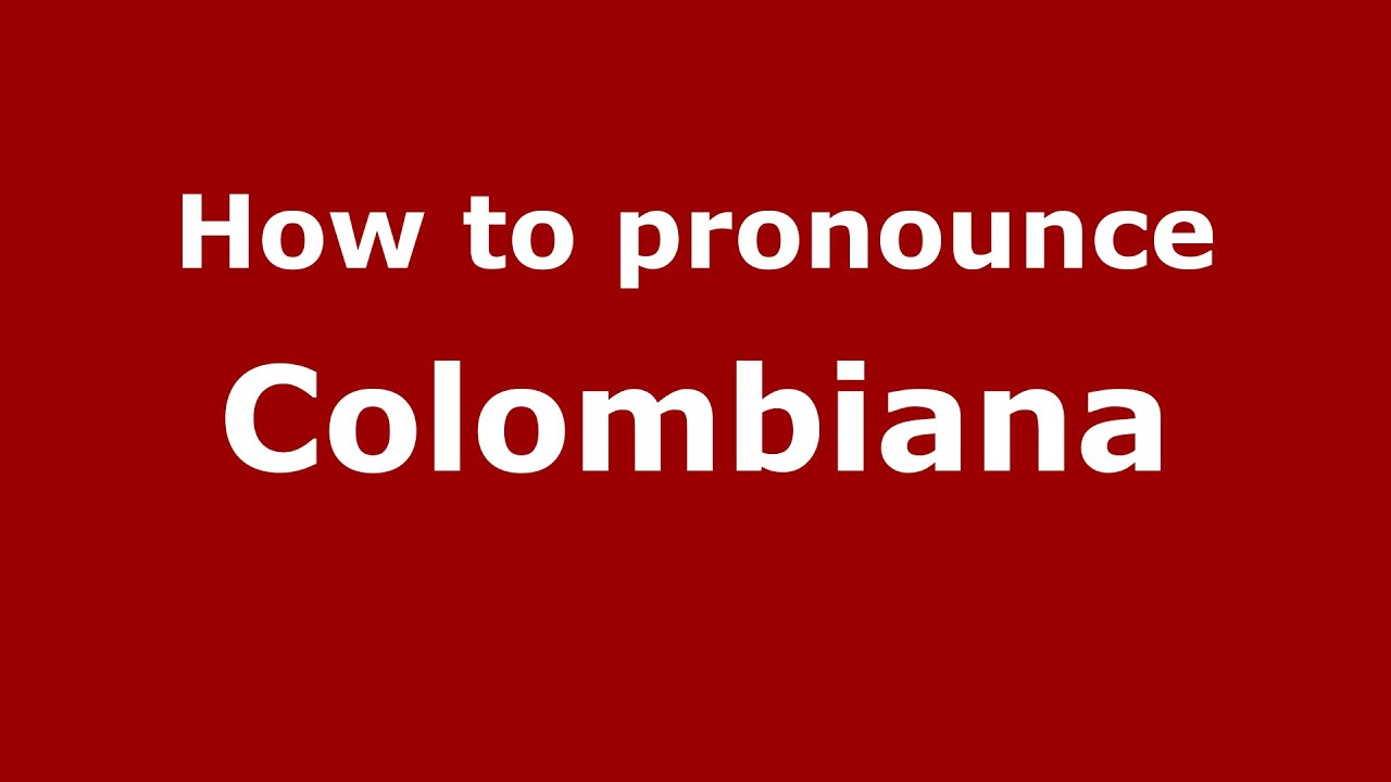 How to pronounce Colombiana (Colombian Spanish/Colombia) YouTube
