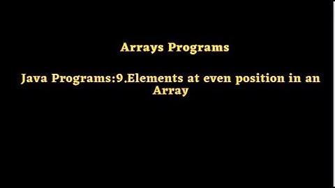 Java Programs:9.Elements at even position in an Array