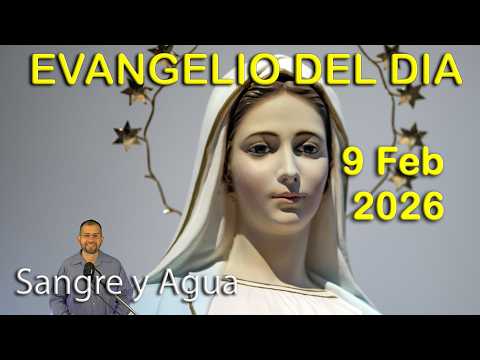 Evangelio Del Dia Hoy - Lunes 9 Febrero 2026- Sangre y Agua