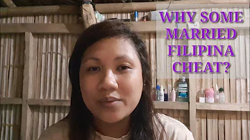 WHY DOES SOME MARRIED FILIPINA CHEAT? | WHY WOULD A MARRIED FILIPINA CHEAT | WHY SOME FILIPINA CHEAT