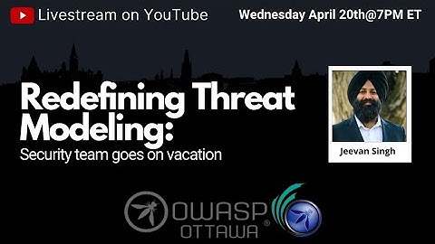 OWASP Ottawa April 2022: Redefining Threat Modeling: Security team goes on Vacation