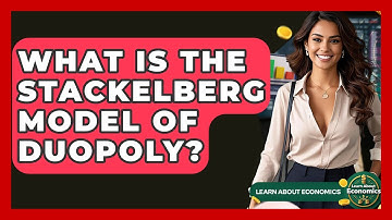 What Is The Stackelberg Model Of Duopoly? - Learn About Economics