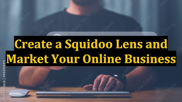 Create a Squidoo Lens and Market Your Online Business