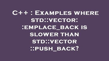 C++ : Examples where std::vector::emplace_back is slower than std::vector::push_back?