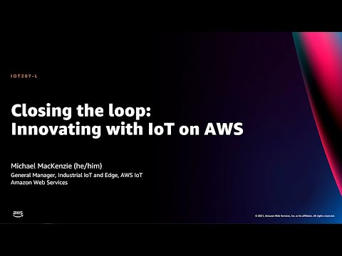 AWS re:Invent 2021 - Closing the loop: Innovating with IoT on AWS