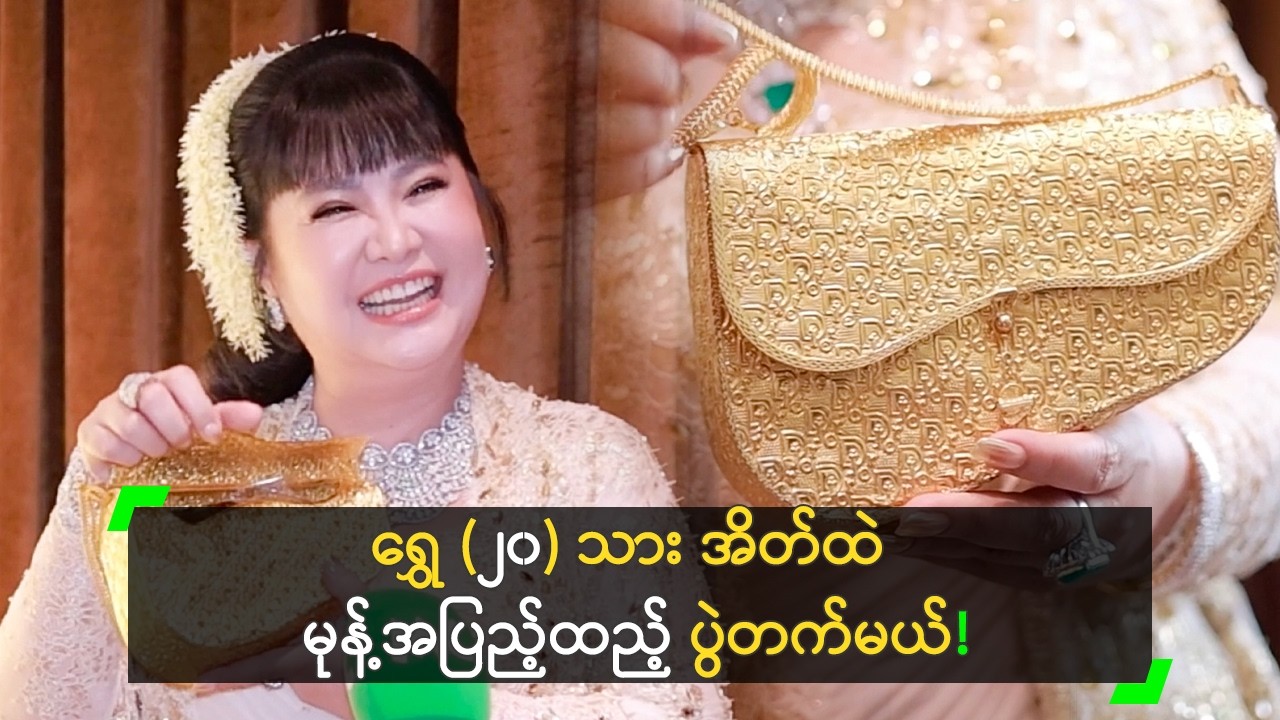 ရွှေ (၂၀) သား အိတ်ထဲ မုန့်အပြည့်ထည့် ပွဲတက်မယ့် မထက်