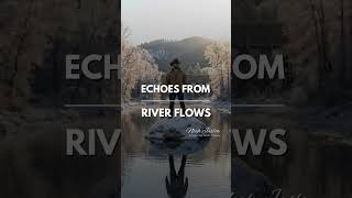 ECHOES FROM RIVER FLOWS - Noah Jaslow