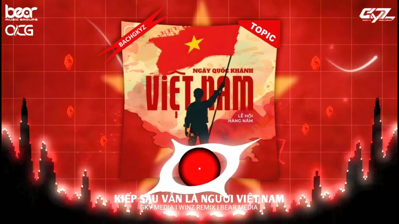 KIẾP SAU VẪN LÀ NGƯỜI VIỆT NAM WINZ REMIX - NHẠC CÁCH MẠNG REMIX KỶ NIỆM 80 NĂM QUỐC KHÁNH 2/9