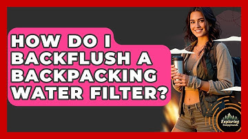 How Do I Backflush A Backpacking Water Filter? - Exploring Campgrounds