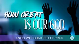 How Great Is Our God | Live at Englewood Baptist Church