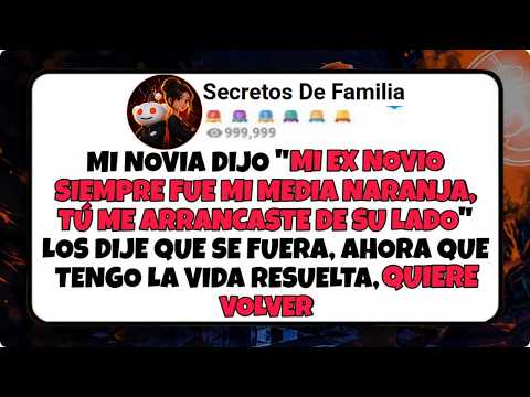 Mi novia dijo MI EX NOVIO SIEMPRE FUE MI MEDIA NARANJA, así que se fue con el, ahora quiere volv