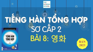 TIẾNG HÀN TỔNG HỢP SƠ CẤP 2 - BÀI 8: 영화 - BẢN 2023