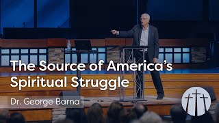 The Source of America&#39;s Spiritual Struggle | Dr. George Barna