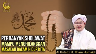 Perbanyak Sholawat Mampu Menghilangkan Masalah Dalam Hidup Kita - Al Ustadz H. Ilham Humaidi