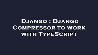 Django : Django Compressor to work with TypeScript
