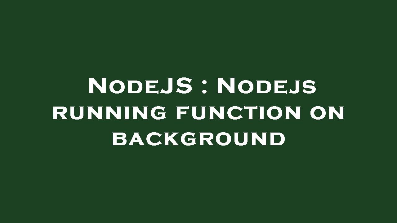 NodeJS : Nodejs running function on background - YouTube