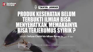 Produk Kesehatan Belum Terbukti Ilmiah Bisa Menyehatkan, Memakainya Bisa Terjerumus Syirik ?