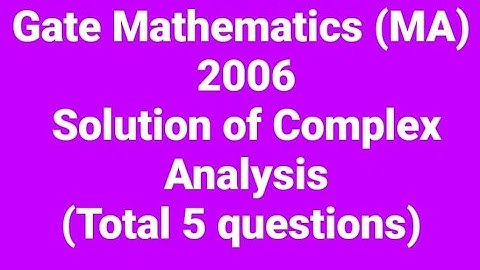 Complete solution of Gate mathematics (MA) 2006 Complex Analysis. Solution of complex analysis.