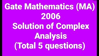 Complete solution of Gate mathematics (MA) 2006 Complex Analysis. Solution of complex analysis.