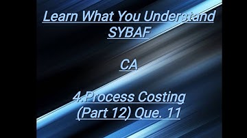 SYBAF Sem III CA Module 4 Process Costing(Part 12) Que. 11