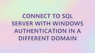 Connect to SQL Server with Windows Authentication in a different domain