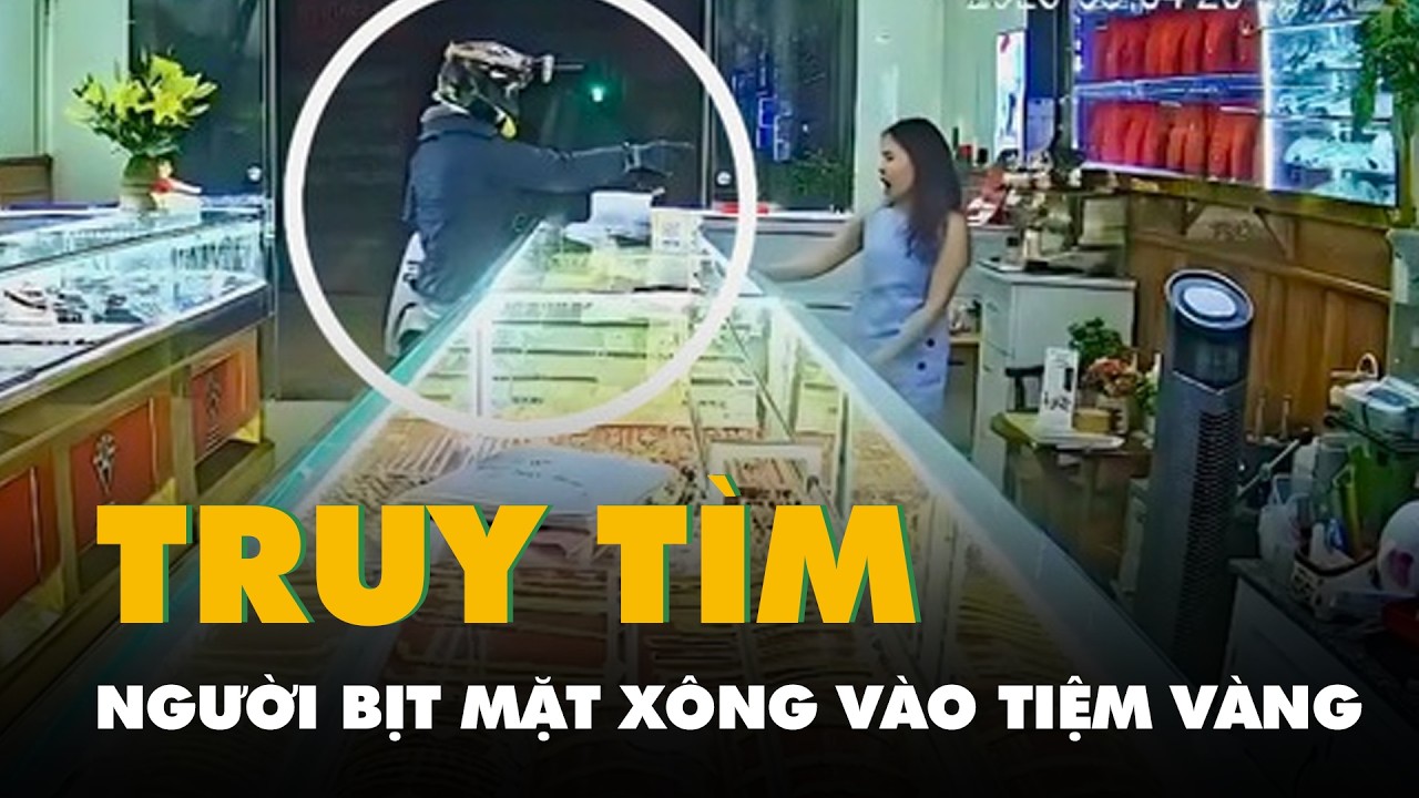 Trích xuất camera, truy tìm thanh niên bịt mặt xông vào tiệm vàng với biểu hiện bất thường