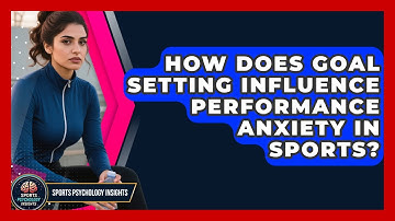 How Does Goal Setting Influence Performance Anxiety in Sports? | Sport Psychology Insights News