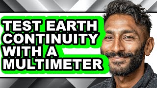 How to Test Earth Continuity with a Multimeter (full Guide)