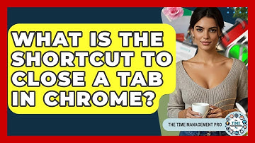 What Is The Shortcut To Close A Tab In Chrome? - The Time Management Pro