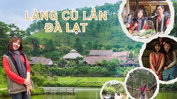 Khám phá làng Cù Lần, Đà Lạt - Ngôi làng cổ của dân tộc K