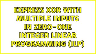 Express XOR with multiple inputs in zero-one integer linear programming (ILP)