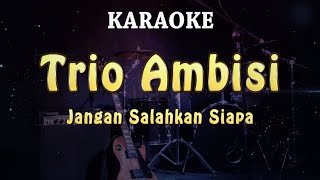 KARAOKE || Trio Ambisi - Jangan Salahkan Siapa